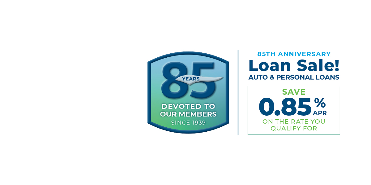 85th anniversary loan sale! Auto & Personal loans. Save 0.85% APR on the rate you qualify for.